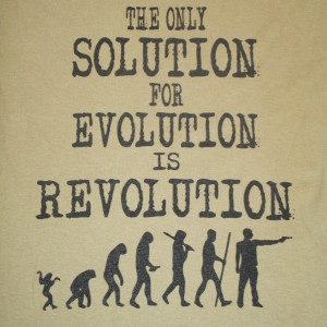 The Only Solution To Evolution Is Revolution
